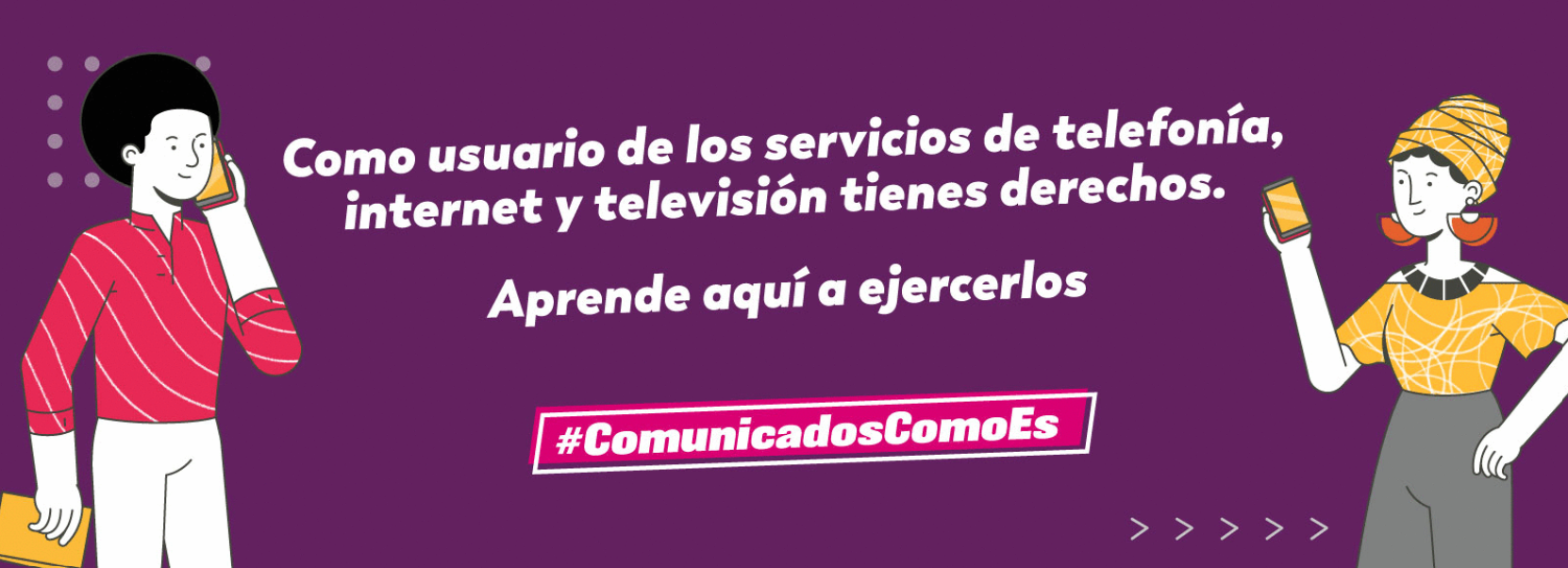Como usuario de los servicios de telefonía, internet y televisión tienes derechos. Aprende aquí a ejercerlos. #ComunicadosComoEs